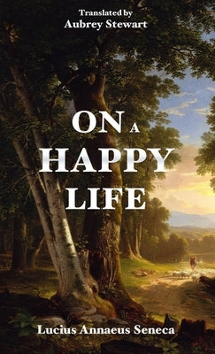 On a Happy Life by Seneca, Lucius Annaeus
