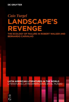 Landscape's Revenge: The Ecology of Failure in Robert Walser and Bernardo Carvalho by Yurgel, Caio