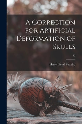 A Correction for Artificial Deformation of Skulls; 30 by Shapiro, Harry Lionel 1902-