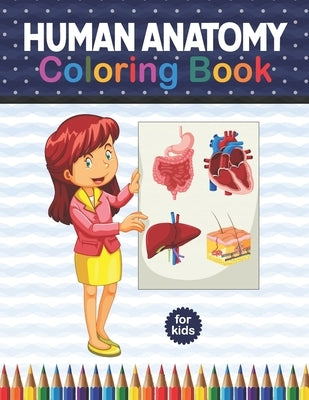 Human Anatomy Coloring Book For Kids: Human Body coloring & activity book for kids. Human Body Anatomy Coloring Book For Kids, Boys and Girls and Medi by Publication, Shirkaylene