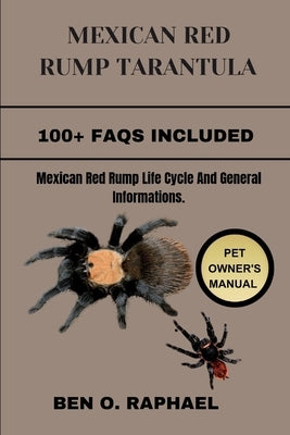 Mexican Red Rump Tarantula: Mexican Red Rump Life Cycle And General Informations. by O. Raphael, Ben