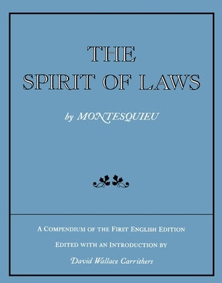 The Spirit of Laws: A Compendium of the First English Edition by Montesquieu