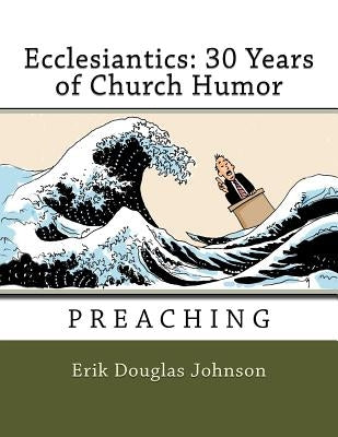 Ecclesiantics: 30 Years of Church Humor: Preaching by Johnson, Erik Douglas