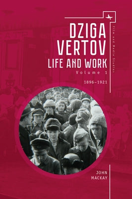 Dziga Vertov: Life and Work (Volume 1: 1896-1921) by MacKay, John