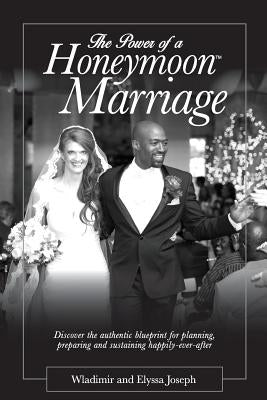 The Power of a HONEYMOON Marriage (Plain Text Edition): Discover the authentic blueprint for planning, preparing and sustaining happily-ever-after by Joseph, Elyssa J.