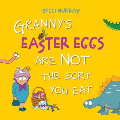 Granny's Easter Eggs Are Not the Sort Your Eat by Murray, Becci