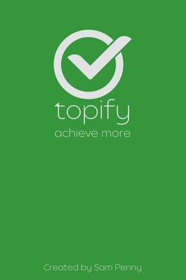 The Topify Method - Green Edition Vol 6: A Quarterly System for Clarity, Focus, and Execution by Penny, Sam
