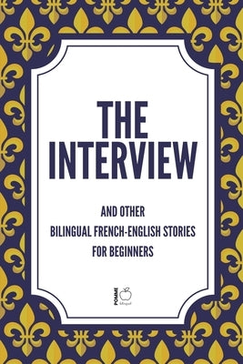 The Interview And Other Bilingual French-English Stories for Beginners by Bilingual, Pomme