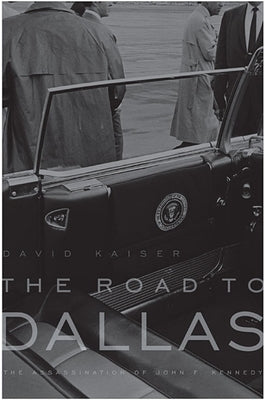 Road to Dallas: The Assassination of John F. Kennedy by Kaiser, David