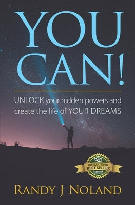 You Can!: UNLOCK your hidden powers and create the life of YOUR DREAMS! by Noland, Randy J.