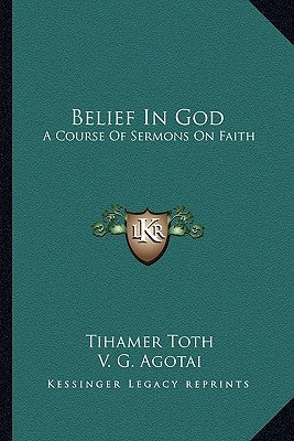 Belief in God: A Course of Sermons on Faith by Toth, Tihamer