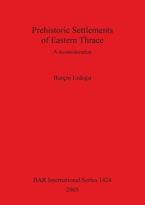 Prehistoric Settlements of Eastern Thrace by Erdogu, Burçin