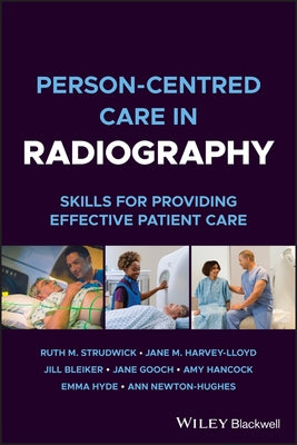 Person-Centred Care in Radiography: Skills for Providing Effective Patient Care by Strudwick, Ruth M.