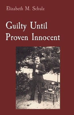 Guilty Until Proven Innocent by Schulz, Elizabeth M.