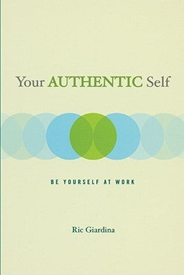 Your Authentic Self: Be Yourself at Work by Giardina, Ric