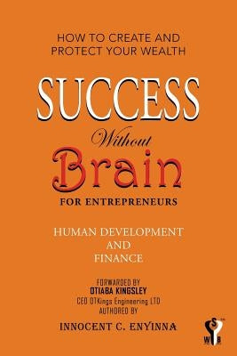Success Without Brain: For Entrepreneurs by Enyinna, Innocent C.