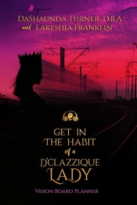 Get in The Habit of a D'Clazzique Lady: Vision Board Planner by Turner, D. B. a. Dashaunda