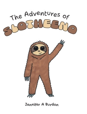 The Adventures of Slotheeno by Burdon, Jennifer A.