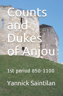 Counts and Dukes of Anjou: 1st period 850-1100 by Saintilan, Yannick