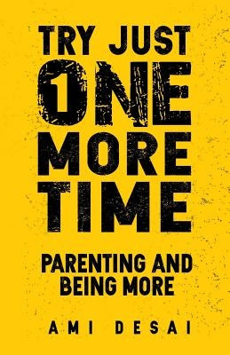 Try Just One More Time: Parenting And Being More by Desai, Ami