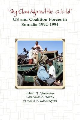 ?My Clan Against the World? - US and Coalition Forces in Somalia 1992-1994 by F. Baumann, Robert
