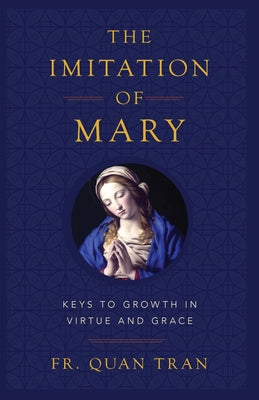The Imitation of Mary: How to Grow in Virtue and Merit God's Grace by Tran, Fr Quan