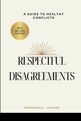 Respectful Disagreement: A Guide to Healthy Conflicts by Lagang, Princewill