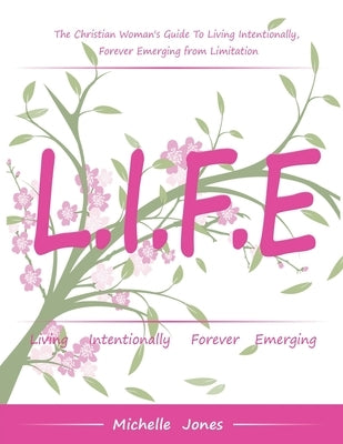 Life-Living Intentionally, Forever Emerging by Jones, Michelle