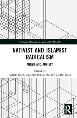 Nativist and Islamist Radicalism: Anger and Anxiety by Kaya, Ayhan