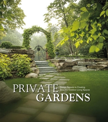 Private Gardens: Design Secrets to Creating Beautiful Outdoor Living Spaces by Schaus, Kurt