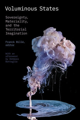 Voluminous States: Sovereignty, Materiality, and the Territorial Imagination by Billé, Franck