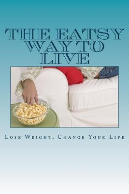 The Eatsy Way To Live: Lose Weight, Change Your Life by Warren, Thomas