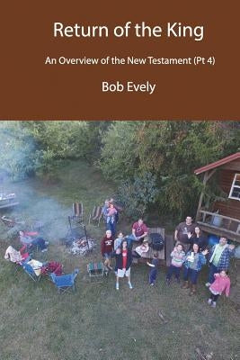 The Return of the King, An Overview of the New Testament (Pt 4) by Evely, Bob