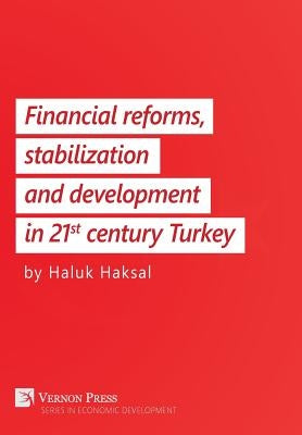 Financial reforms, stabilization and development in 21st-century Turkey by Haksal, Haluk