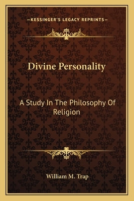 Divine Personality: A Study In The Philosophy Of Religion by Trap, William M.