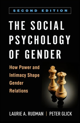 The Social Psychology of Gender: How Power and Intimacy Shape Gender Relations by Rudman, Laurie A.