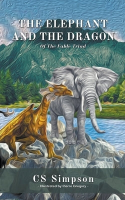 The Elephant and the Dragon: A Fable by Simpson, Cs