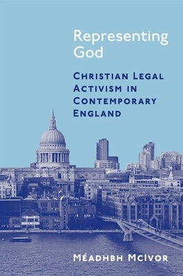 Representing God: Christian Legal Activism in Contemporary England by McIvor, Méadhbh