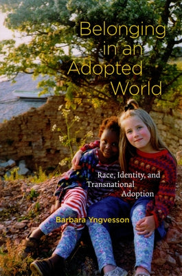 Belonging in an Adopted World: Race, Identity, and Transnational Adoption by Yngvesson, Barbara