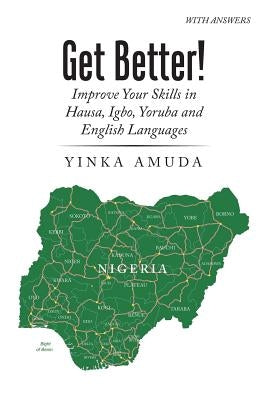 Get Better!: Improve Your Skills in Hausa, Igbo, Yoruba and English Languages by Amuda, Yinka