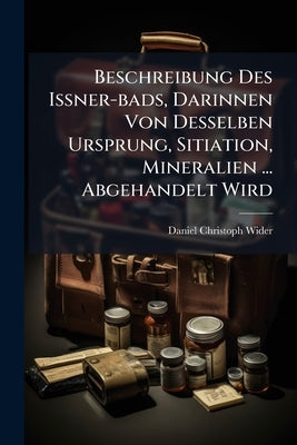Beschreibung Des Ißner-bads, Darinnen Von Desselben Ursprung, Sitiation, Mineralien ... Abgehandelt Wird by Wider, Daniel Christoph