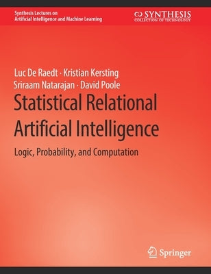 Statistical Relational Artificial Intelligence: Logic, Probability, and Computation by De Raedt, Luc