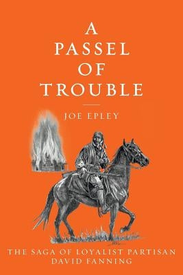 A Passel of Trouble: The Saga of Loyalist Partisan David Fanning by Epley, Joe