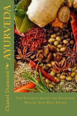 Ayurveda: The Ultimate Guide for Ayurvedic Weight Loss Diet System by Diamond, Chanel