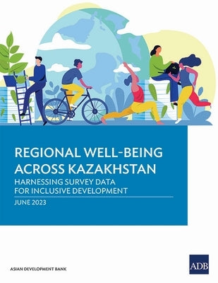 Regional Well-Being Across Kazakhstan: Harnessing Survey Data for Inclusive Development by Asian Development Bank