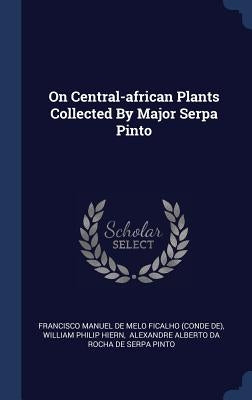 On Central-african Plants Collected By Major Serpa Pinto by Francisco Manuel de Melo Ficalho (Conde