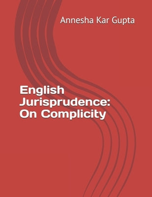 English Jurisprudence: On Complicity by Kar Gupta, Annesha