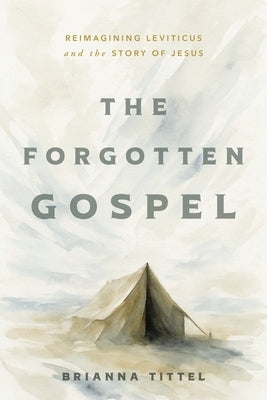 The Forgotten Gospel: Reimagining Leviticus and the Story of Jesus by Tittel, Brianna