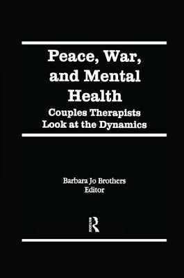 Peace, War, and Mental Health: Couples Therapists Look at the Dynamics by Brothers, Barbara Jo