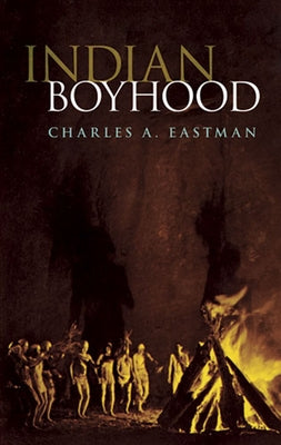 Indian Boyhood by Eastman, Charles A.